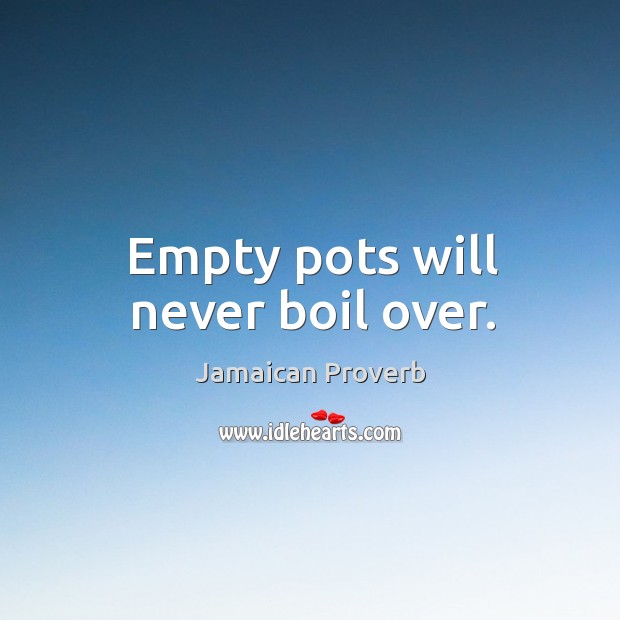 Empty pots will never boil over. Jamaican Proverbs Image