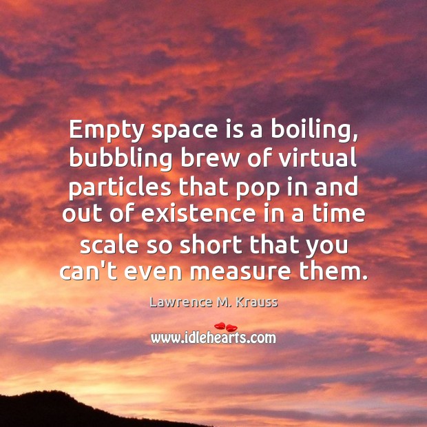 Empty space is a boiling, bubbling brew of virtual particles that pop Lawrence M. Krauss Picture Quote