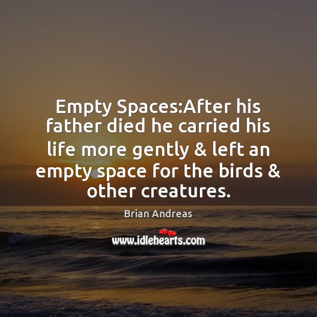 Empty Spaces:After his father died he carried his life more gently & Brian Andreas Picture Quote