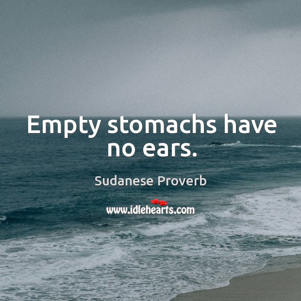 Empty stomachs have no ears. Sudanese Proverbs Image
