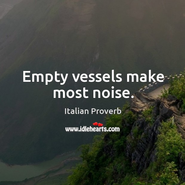 Empty vessels make most noise. Image