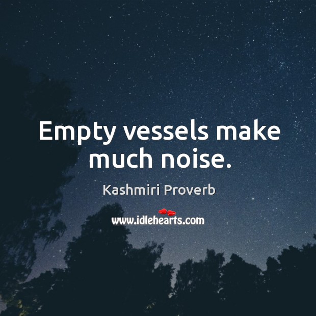 Empty vessels make much noise. Kashmiri Proverbs Image