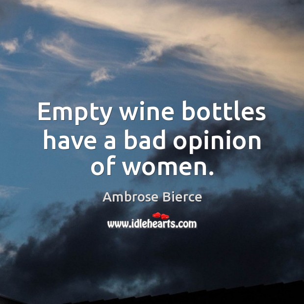 Empty wine bottles have a bad opinion of women. Image