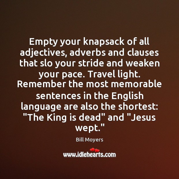 Empty your knapsack of all adjectives, adverbs and clauses that slo your Bill Moyers Picture Quote