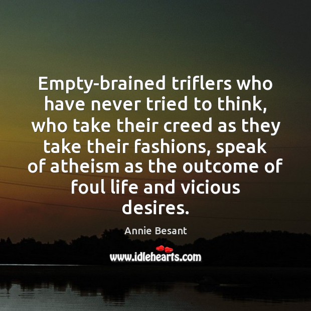 Empty-brained triflers who have never tried to think, who take their creed Image