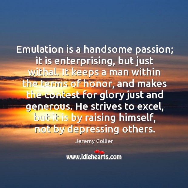 Emulation is a handsome passion; it is enterprising, but just withal. It Image