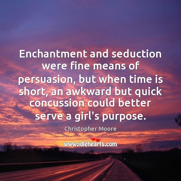 Enchantment and seduction were fine means of persuasion, but when time is Christopher Moore Picture Quote