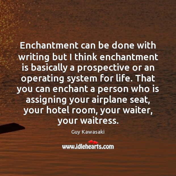Enchantment can be done with writing but I think enchantment is basically Guy Kawasaki Picture Quote