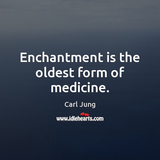 Enchantment is the oldest form of medicine. Carl Jung Picture Quote