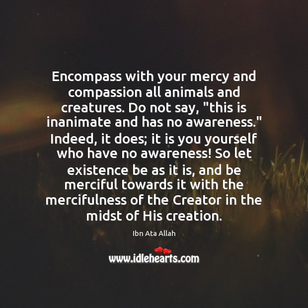 Encompass with your mercy and compassion all animals and creatures. Do not Ibn Ata Allah Picture Quote