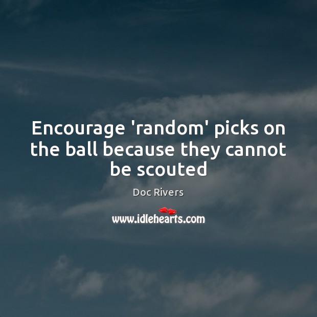 Encourage ‘random’ picks on the ball because they cannot be scouted Doc Rivers Picture Quote