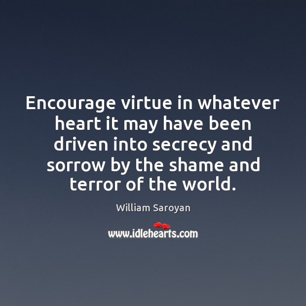 Encourage virtue in whatever heart it may have been driven into secrecy Image