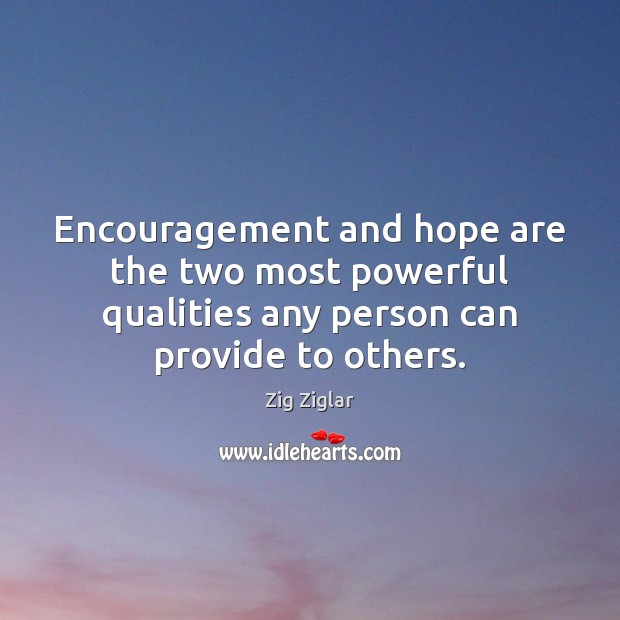 Encouragement and hope are the two most powerful qualities any person can Zig Ziglar Picture Quote