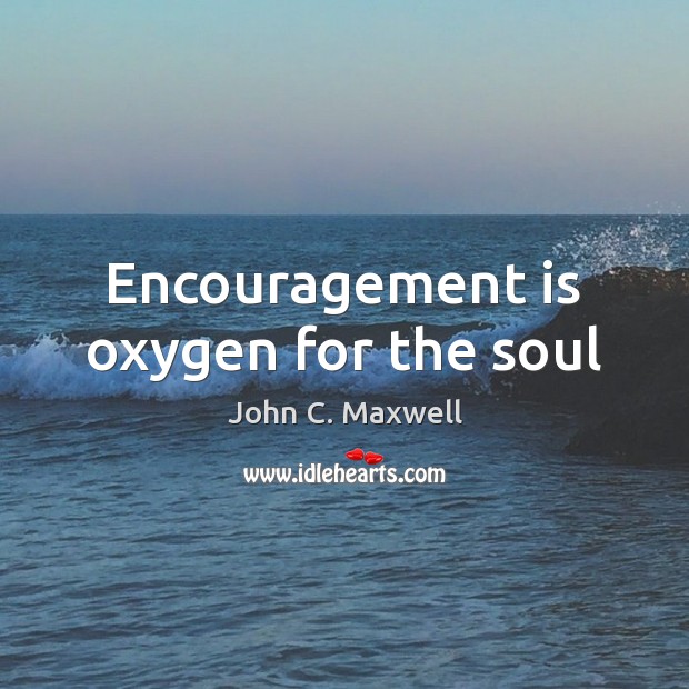 Encouragement is oxygen for the soul Image