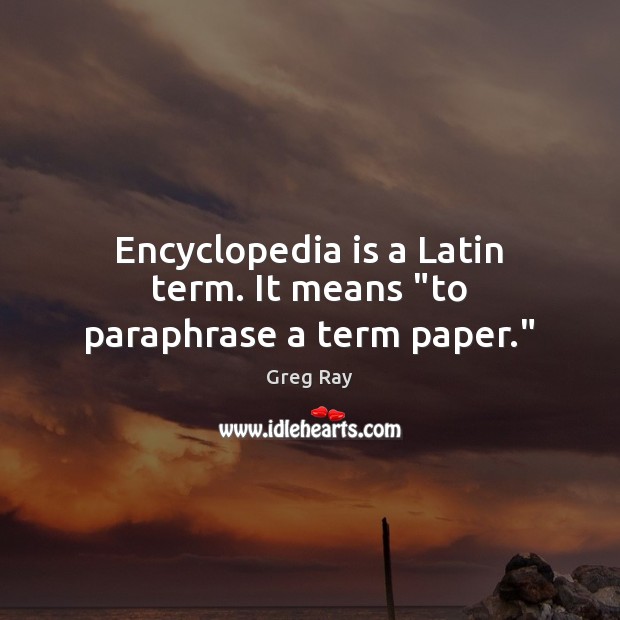 Encyclopedia is a Latin term. It means “to paraphrase a term paper.” Image