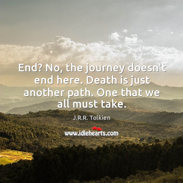 End? No, the journey doesn’t end here. Death is just another path. J.R.R. Tolkien Picture Quote