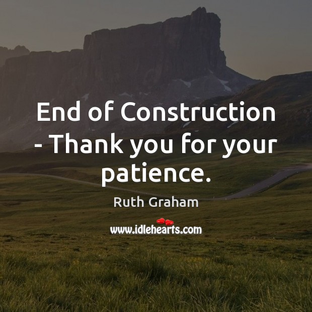 End of Construction – Thank you for your patience. Thank You Quotes Image