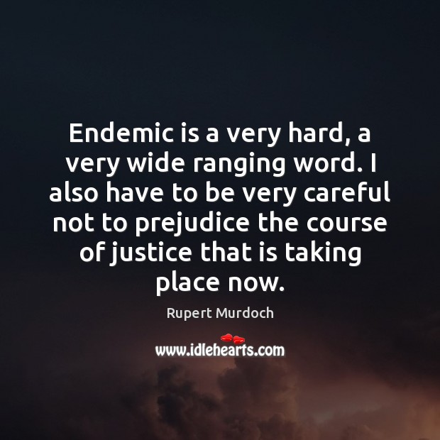 Endemic is a very hard, a very wide ranging word. I also Rupert Murdoch Picture Quote