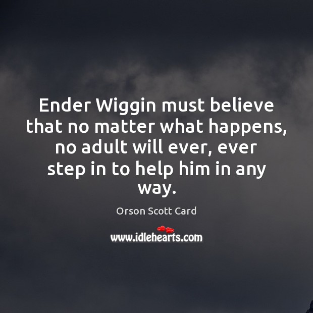 Ender Wiggin must believe that no matter what happens, no adult will Orson Scott Card Picture Quote