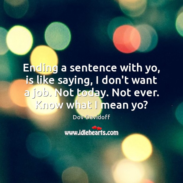Ending a sentence with yo, is like saying, I don’t want a Image
