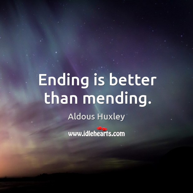 Ending is better than mending. Aldous Huxley Picture Quote