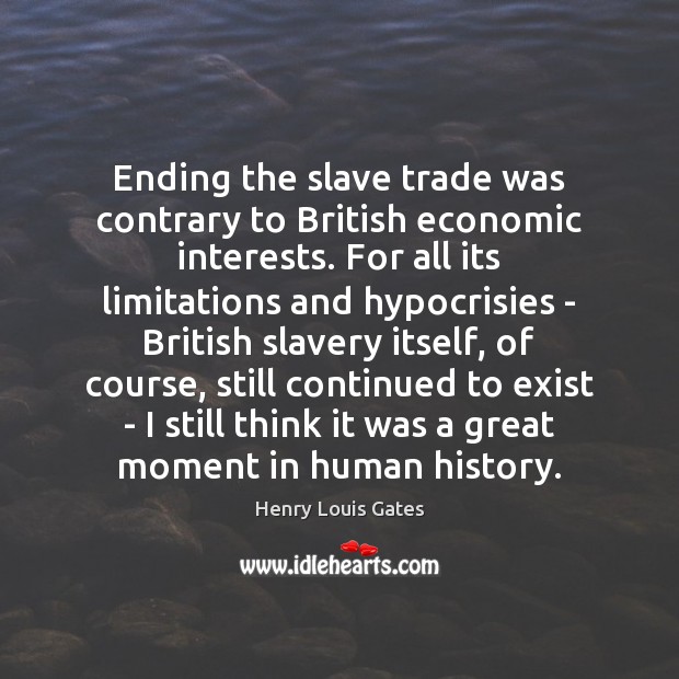 Ending the slave trade was contrary to British economic interests. For all 