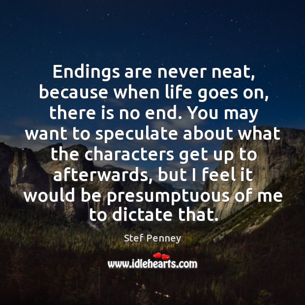 Endings are never neat, because when life goes on, there is no Stef Penney Picture Quote