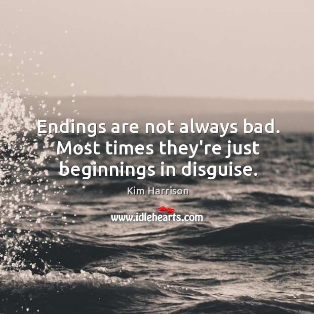 Endings are not always bad. Most times they’re just beginnings in disguise. Image