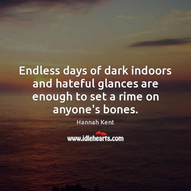 Endless days of dark indoors and hateful glances are enough to set Hannah Kent Picture Quote