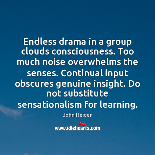 Endless drama in a group clouds consciousness. Too much noise overwhelms the John Heider Picture Quote