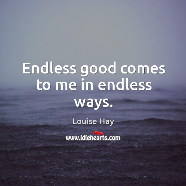 Endless good comes to me in endless ways. Image