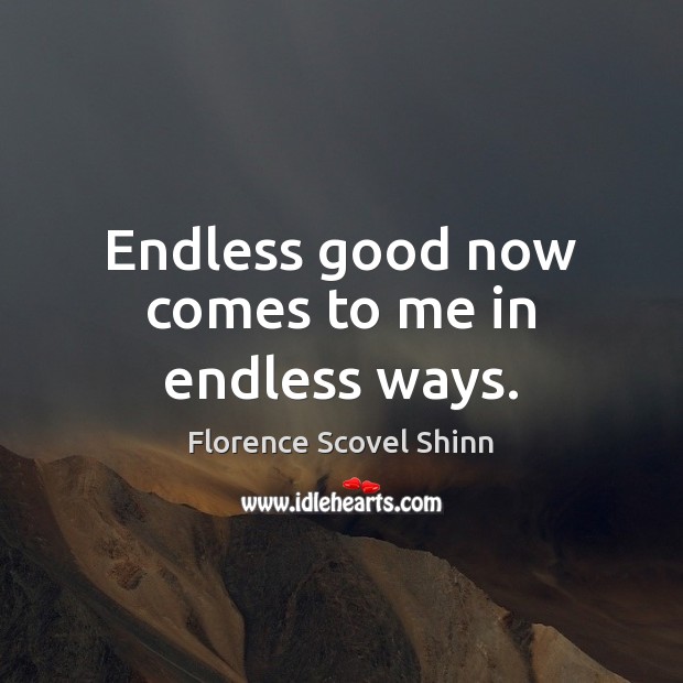 Endless good now comes to me in endless ways. Florence Scovel Shinn Picture Quote