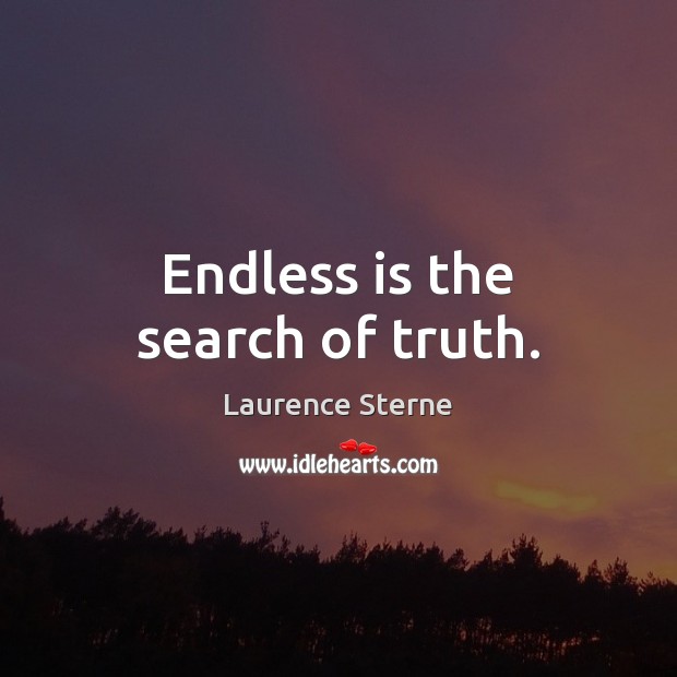 Endless is the search of truth. Laurence Sterne Picture Quote