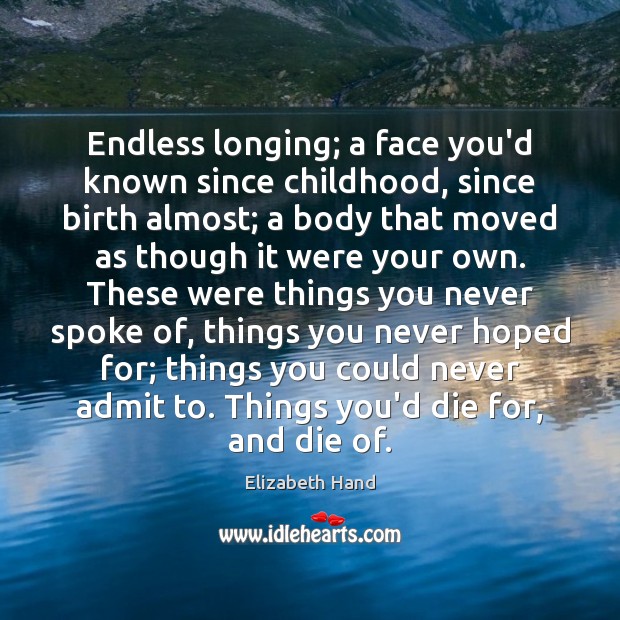 Endless longing; a face you’d known since childhood, since birth almost; a Elizabeth Hand Picture Quote