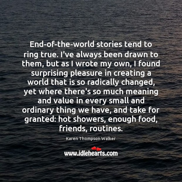 End-of-the-world stories tend to ring true. I’ve always been drawn to them, Karen Thompson Walker Picture Quote