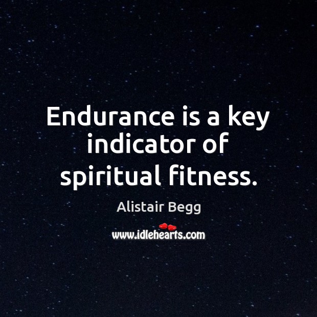 Endurance is a key indicator of spiritual fitness. Alistair Begg Picture Quote
