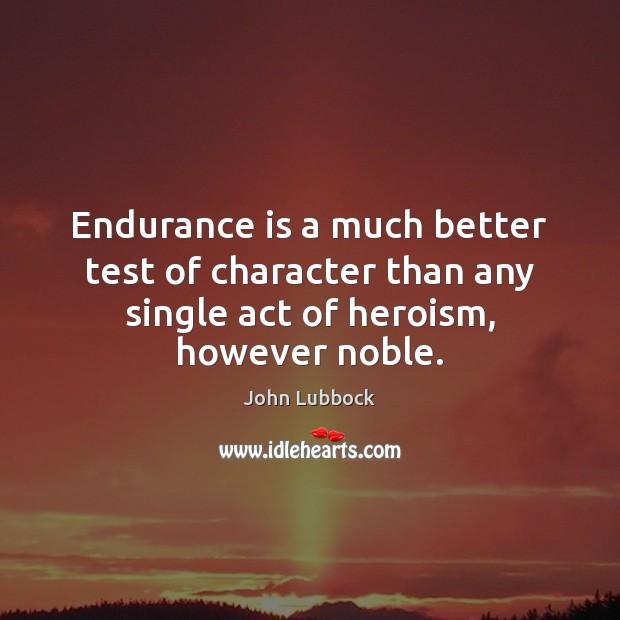 Endurance is a much better test of character than any single act Image