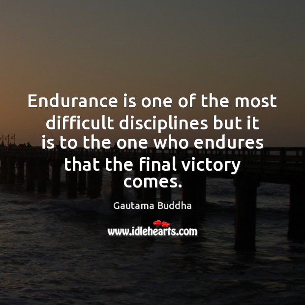 Endurance is one of the most difficult disciplines but it is to Gautama Buddha Picture Quote