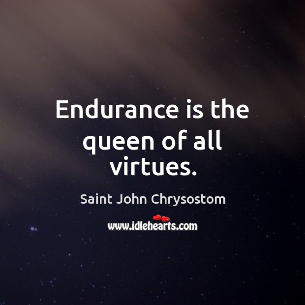 Endurance is the queen of all virtues. Saint John Chrysostom Picture Quote