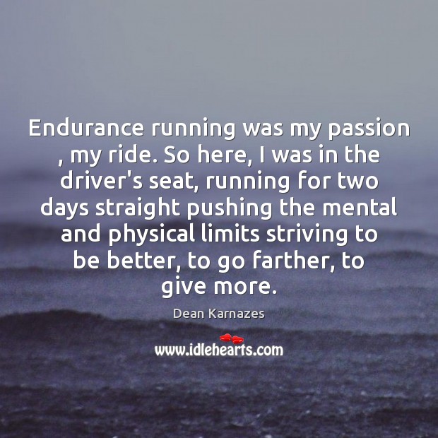 Endurance running was my passion , my ride. So here, I was in Dean Karnazes Picture Quote