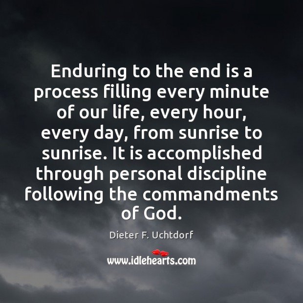 Enduring to the end is a process filling every minute of our Dieter F. Uchtdorf Picture Quote