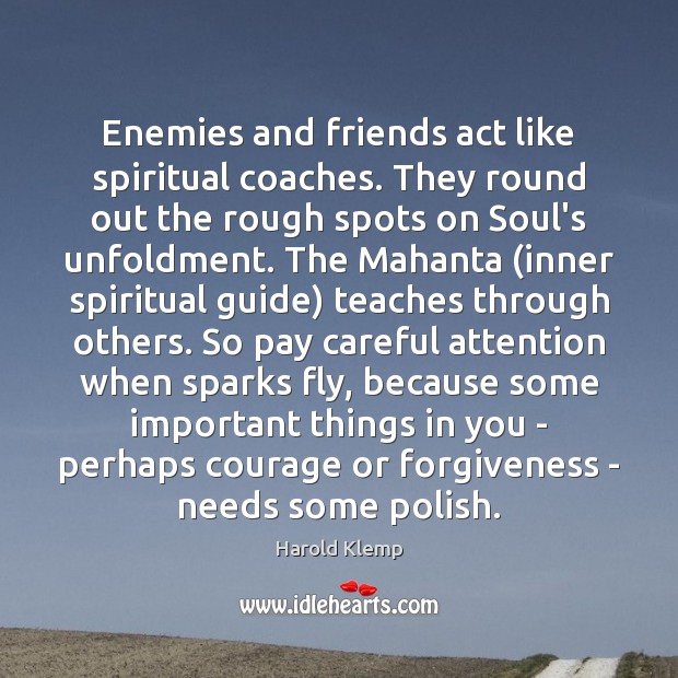 Enemies and friends act like spiritual coaches. They round out the rough Image
