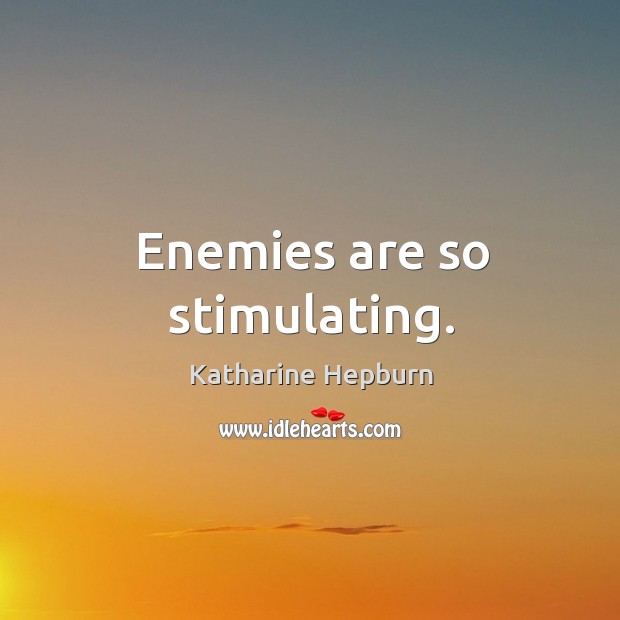 Enemies are so stimulating. Katharine Hepburn Picture Quote
