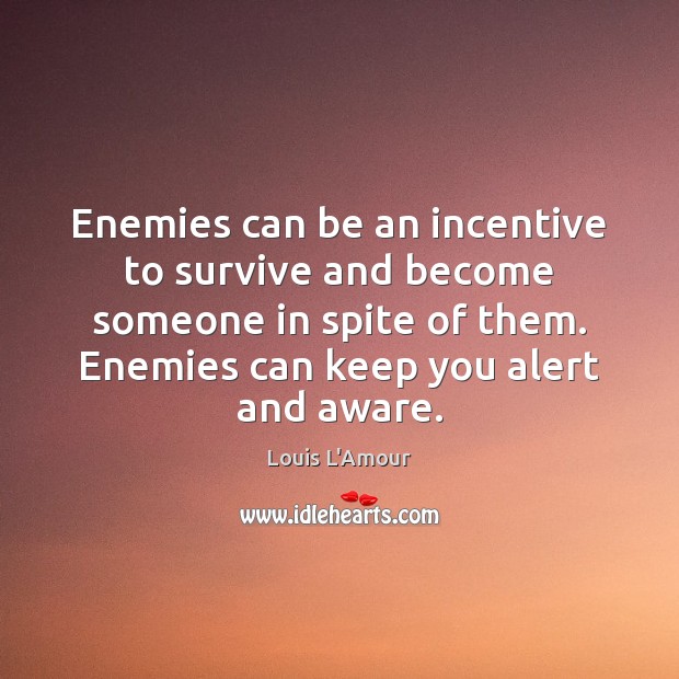 Enemies can be an incentive to survive and become someone in spite Louis L’Amour Picture Quote