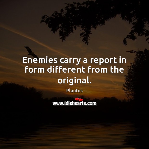 Enemies carry a report in form different from the original. Plautus Picture Quote
