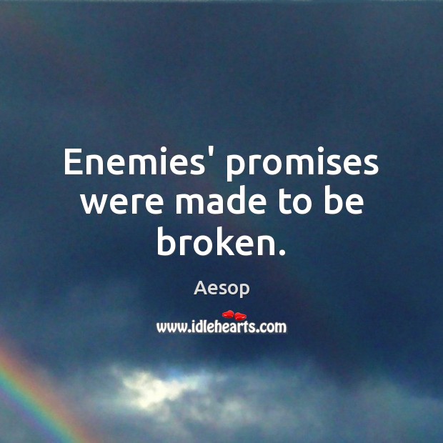 Enemies’ promises were made to be broken. Aesop Picture Quote