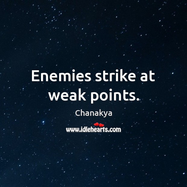Enemies strike at weak points. Chanakya Picture Quote