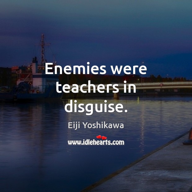 Enemies were teachers in disguise. Image