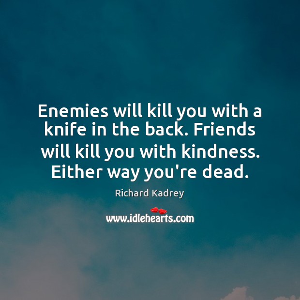 Enemies will kill you with a knife in the back. Friends will Richard Kadrey Picture Quote