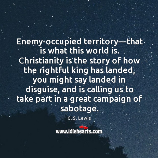 Enemy-occupied territory—that is what this world is. Christianity is the story of Image